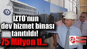 İZTO’nun dev hizmet binası tanıtıldı