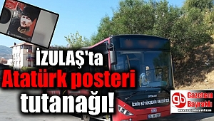 İZULAŞ'ta Atatürk posteri tutanağı!