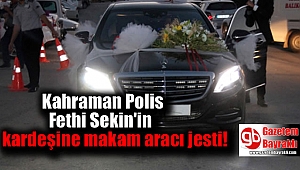 Kahraman Polis Fethi Sekin'in kardeşine makam aracı Jesti