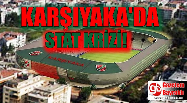 Karşıyaka'da stat krizi