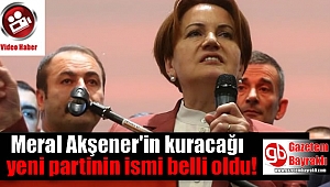 Meral Akşener'in kuracağı yeni partinin ismi belli oldu