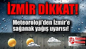 Meteoroloji'den İzmir'e sağanak yağış uyarısı
