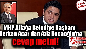 MHP Aliağa Belediye Başkanı Serkan Acar'dan Aziz Kocaoğlu'na cevap metni