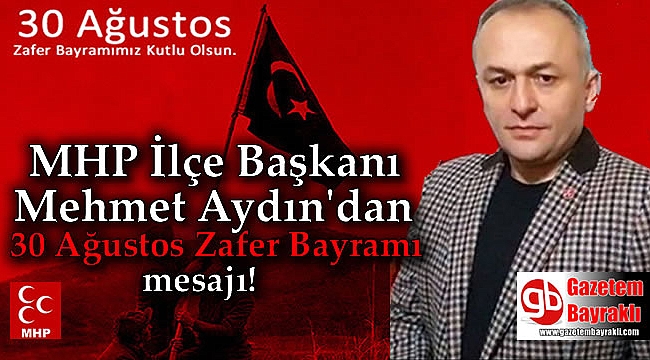 MHP İlçe Başkanı Mehmet Aydın'dan 30 Ağustos Zafer Bayramı mesajı