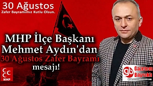 MHP İlçe Başkanı Mehmet Aydın'dan 30 Ağustos Zafer Bayramı mesajı