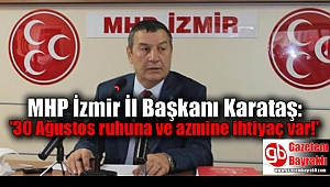 MHP İzmir İl Başkanı Karataş: '30 Ağustos ruhuna ve azmine ihtiyaç var'