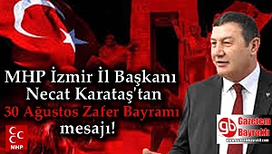 MHP İzmir İl Başkanı Necat Karataş’dan 30 Ağustos Zafer Bayramı mesajı