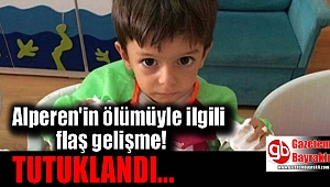 Minik Alperen'in ölümüyle ilgili flaş gelişme