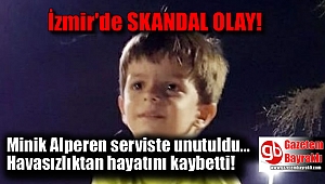 Minik Alperen serviste unutuldu hayatını kaybetti