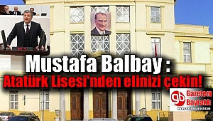 Mustafa Balbay : Atatürk Lisesi'nden elinizi çekin