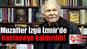 Muzaffer İzgü İzmir'de hastaneye kaldırıldı