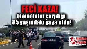 Otomobilin çarptığı 85 yaşındaki yaya öldü