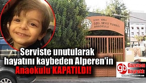 Serviste unutularak hayatını kaybeden Alperen'in gittiği anaokulu kapatıldı