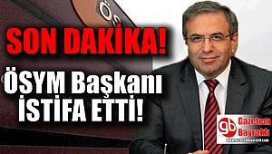 SON DAKİKA : ÖSYM Başkanı Ömer Demir istifa etti