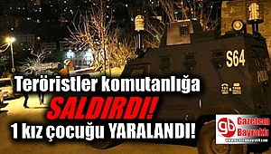 Teröristler komutanlığa saldırdı : 1 kız çocuğu yaralandı