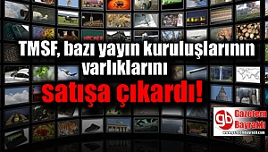 TMSF, bazı yayın kuruluşlarının varlıklarını satışa çıkardı