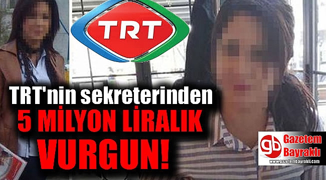 TRT'nin sekreterinden 5 Milyon tl'lik vurgun