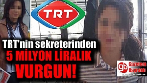 TRT'nin sekreterinden 5 Milyon tl'lik vurgun