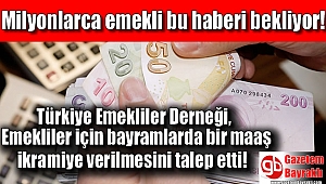 Türkiye Emekliler Derneği,emekliler için bayramlarda bir maaş ikramiye verilmesini talep etti