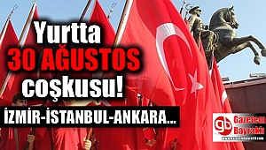 Yurtta 30 Ağustos coşkuyla kutlanıyor