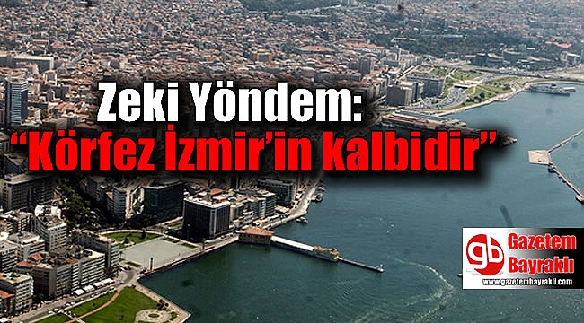 Zeki Yöndem: “Körfez İzmir’in kalbidir”