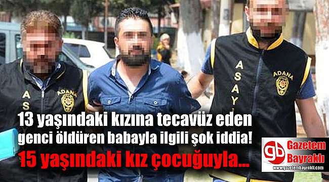 13 yaşındaki kızına tecavüz eden genci öldüren babayla ilgili şok iddia