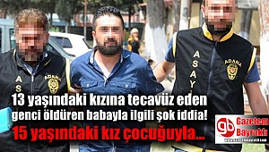 13 yaşındaki kızına tecavüz eden genci öldüren babayla ilgili şok iddia