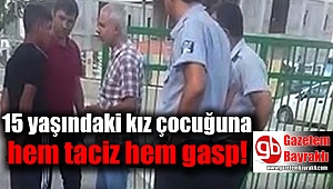 15 yaşındaki kız çocuğunu taciz ederken yakalandı