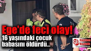 16 yaşındaki çocuk babasını tüfekle öldürdü