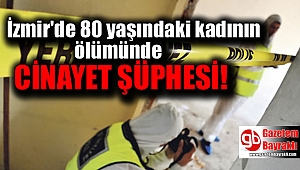 80 yaşındaki kadının ölümünde cinayet şüphesi