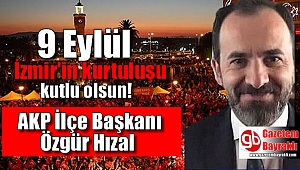 Ak parti İlçe Başkanı Özgür Hızal'dan 9 Eylül mesajı