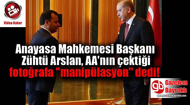 Anayasa Mahkemesi Başkanı Zühtü Arslan, AA'nın çektiği fotoğrafa manipülasyon dedi