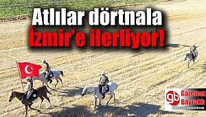 Atlılar dörtnala İzmir’e ilerliyor
