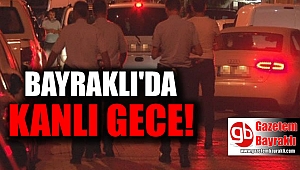 Bayraklı'da kanlı gece