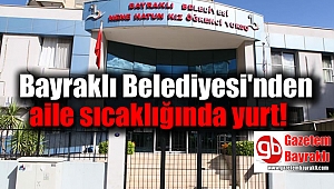 Bayraklı Belediyesi'nden aile sıcaklığında yurt