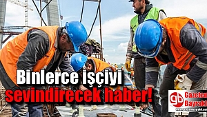 Binlerce işçiyi sevindirecek haber