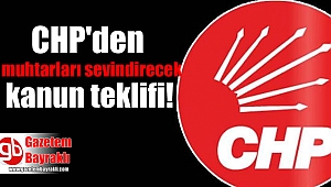 CHP'den muhtarları sevindirecek kanun teklifi