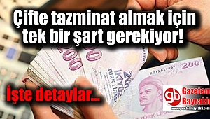 Çifte tazminat almak için tek bir şart gerekiyor