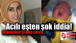 Doğum yaptı, 13 gün sonra öldü