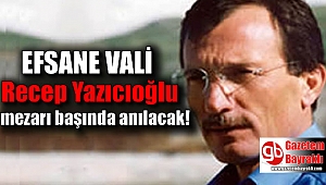 Efsane Vali Recep Yazıcıoğlu mezarı başında anılacak
