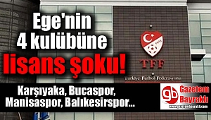 Ege'nin 4 kulübüne lisans şoku