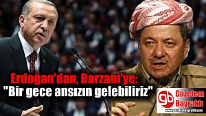 Erdoğan'dan, Barzani'ye:
