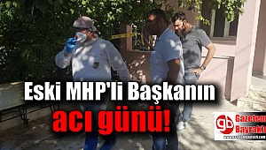 Eski MHP'li Başkanın acı günü