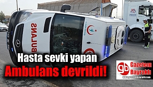Hasta sevki yapan ambulans devrildi