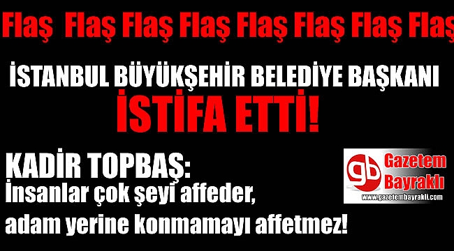 İstanbul Büyükşehir Belediye Başkanı Kadir Topbaş istifa etti