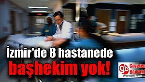 İzmir'de 8 hastanede başhekim yok