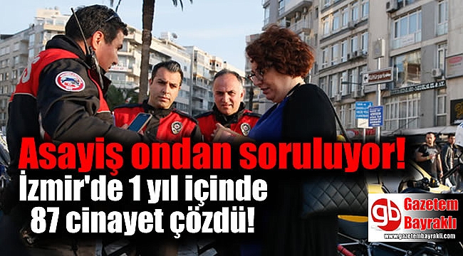 İzmir'de Asayiş ondan soruluyor