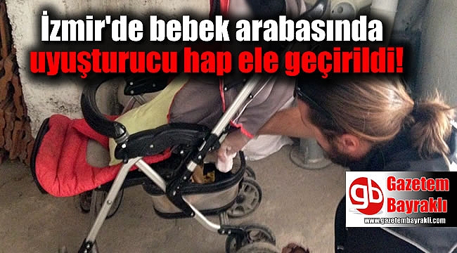 İzmir'de bebek arabası içinde uyuşturucu haplar ele geçirildi