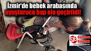 İzmir'de bebek arabası içinde uyuşturucu haplar ele geçirildi