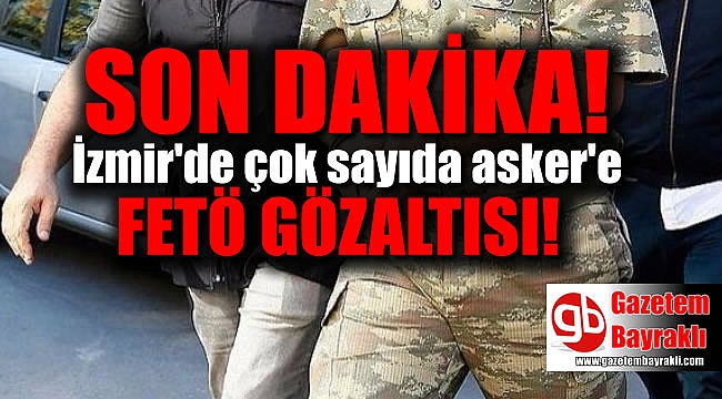 İzmir'de çok sayıda askere FETÖ gözaltısı